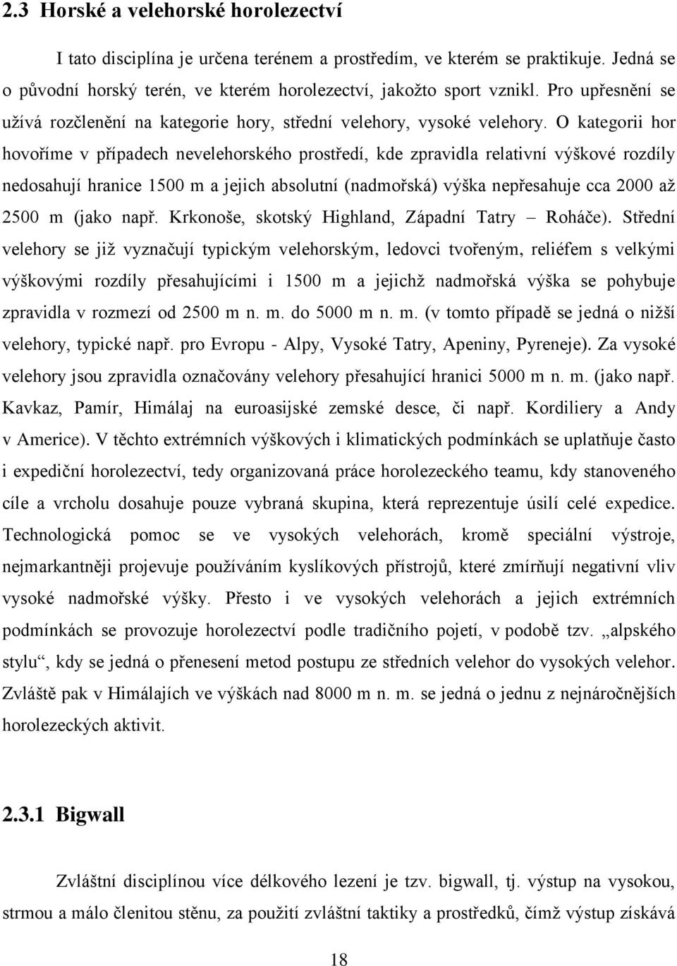 O kategorii hor hovoříme v případech nevelehorského prostředí, kde zpravidla relativní výškové rozdíly nedosahují hranice 1500 m a jejich absolutní (nadmořská) výška nepřesahuje cca 2000 až 2500 m