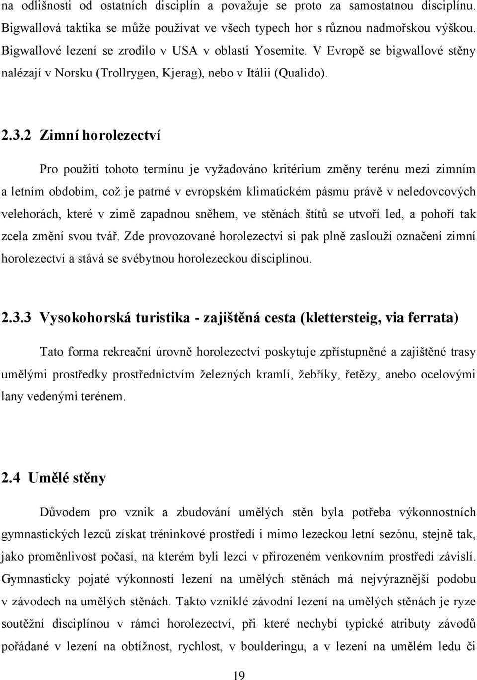 2 Zimní horolezectví Pro použití tohoto termínu je vyžadováno kritérium změny terénu mezi zimním a letním obdobím, což je patrné v evropském klimatickém pásmu právě v neledovcových velehorách, které