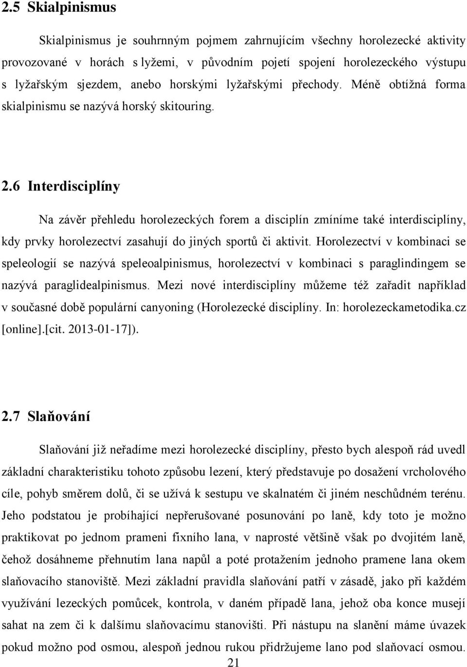 6 Interdisciplíny Na závěr přehledu horolezeckých forem a disciplín zmíníme také interdisciplíny, kdy prvky horolezectví zasahují do jiných sportů či aktivit.
