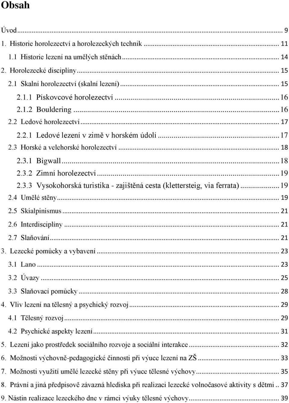 .. 19 2.3.3 Vysokohorská turistika - zajištěná cesta (klettersteig, via ferrata)... 19 2.4 Umělé stěny... 19 2.5 Skialpinismus... 21 2.6 Interdisciplíny... 21 2.7 Slaňování... 21 3.