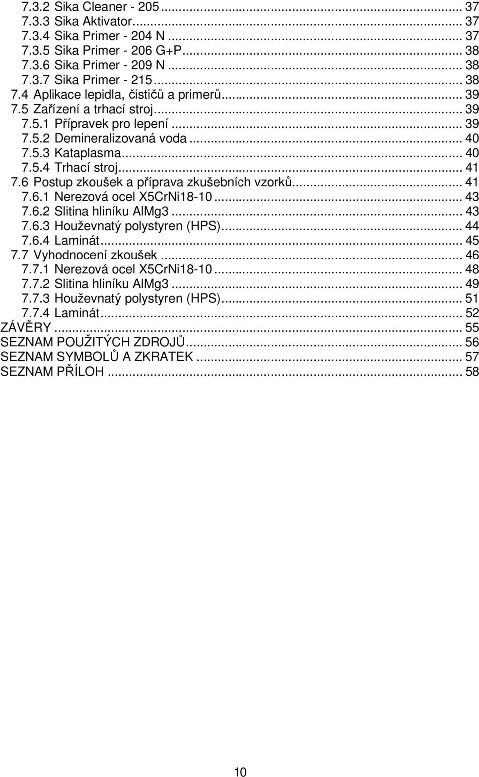 6 Postup zkoušek a příprava zkušebních vzorků... 41 7.6.1 Nerezová ocel X5CrNi18-10... 43 7.6. Slitina hliníku AlMg3... 43 7.6.3 Houževnatý polystyren (HPS)... 44 7.6.4 Laminát... 45 7.