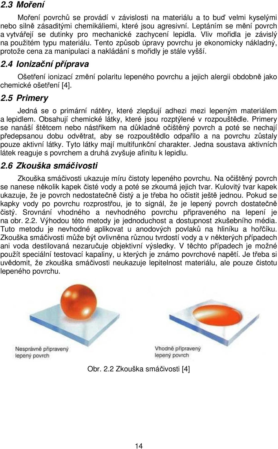 Tento způsob úpravy povrchu je ekonomicky nákladný, protože cena za manipulaci a nakládání s mořidly je stále vyšší.