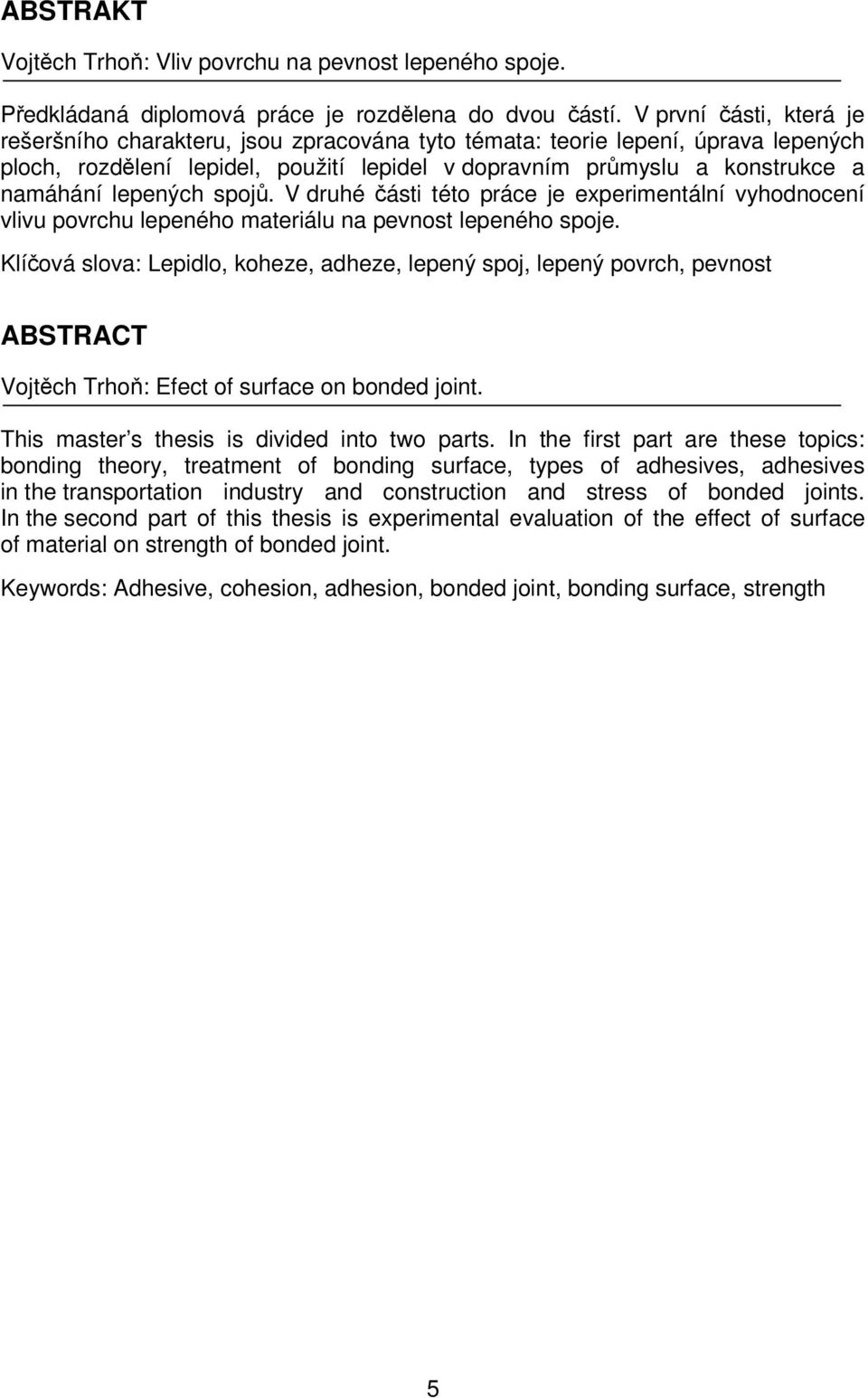 lepených spojů. V druhé části této práce je experimentální vyhodnocení vlivu povrchu lepeného materiálu na pevnost lepeného spoje.