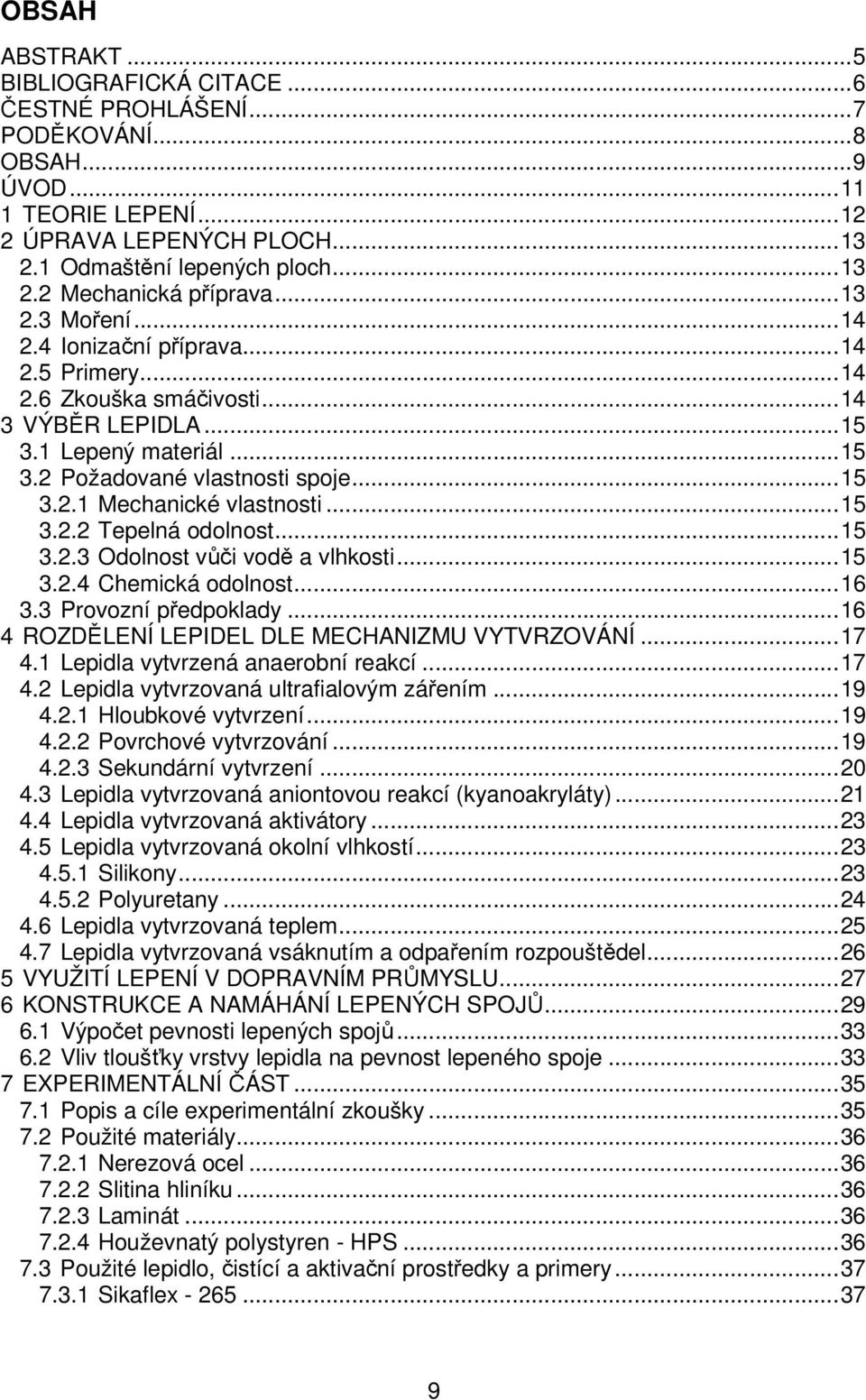 ..15 3..3 Odolnost vůči vodě a vlhkosti...15 3..4 Chemická odolnost...16 3.3 Provozní předpoklady...16 4 ROZDĚLENÍ LEPIDEL DLE MECHANIZMU VYTVRZOVÁNÍ...17 4.1 Lepidla vytvrzená anaerobní reakcí...17 4. Lepidla vytvrzovaná ultrafialovým zářením.