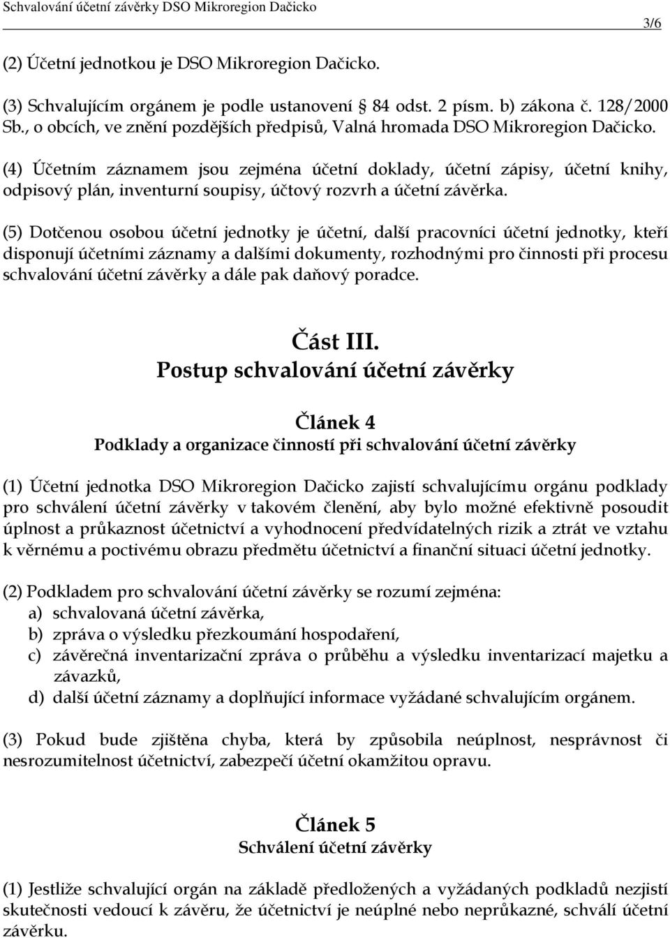 (4) Účetním záznamem jsou zejména účetní doklady, účetní zápisy, účetní knihy, odpisový plán, inventurní soupisy, účtový rozvrh a účetní závěrka.