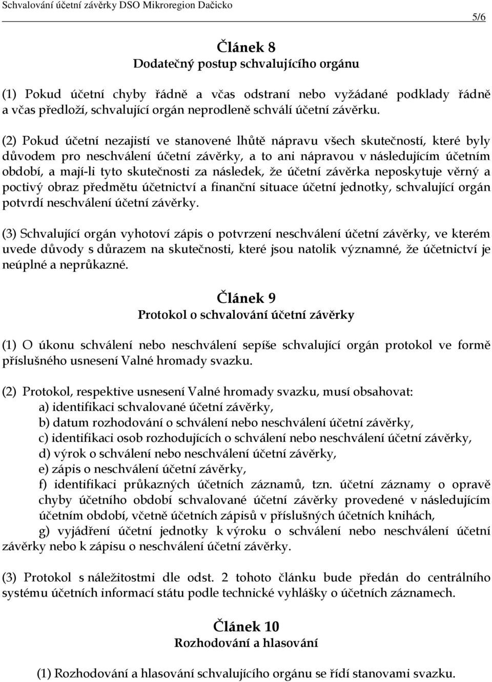 za následek, že účetní závěrka neposkytuje věrný a poctivý obraz předmětu účetnictví a finanční situace účetní jednotky, schvalující orgán potvrdí neschválení účetní závěrky.