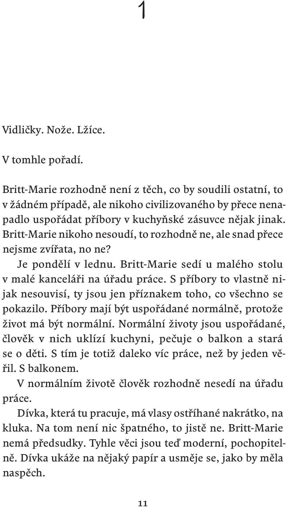 Britt-Marie nikoho nesoudí, to rozhodně ne, ale snad přece nejsme zvířata, no ne? Je pondělí v lednu. Britt-Marie sedí u malého stolu v malé kanceláři na úřadu práce.