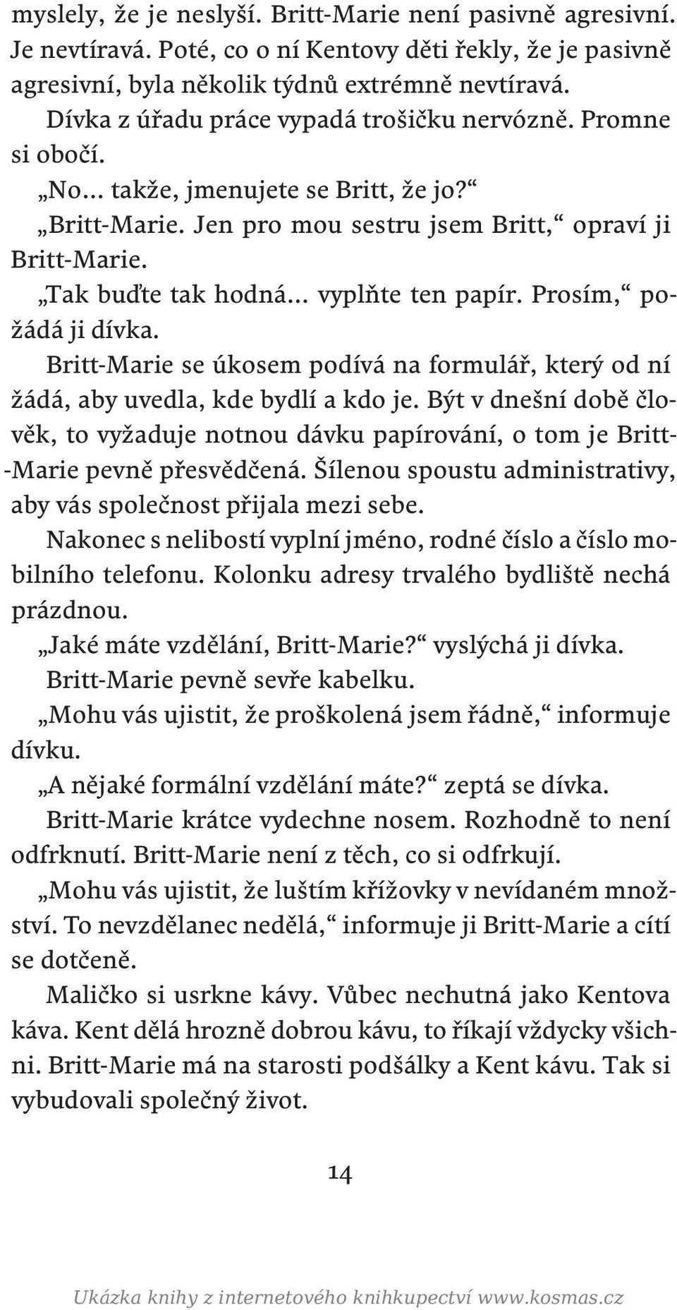 Tak buďte tak hodná vyplňte ten papír. Prosím, požádá ji dívka. Britt-Marie se úkosem podívá na formulář, který od ní žádá, aby uvedla, kde bydlí a kdo je.