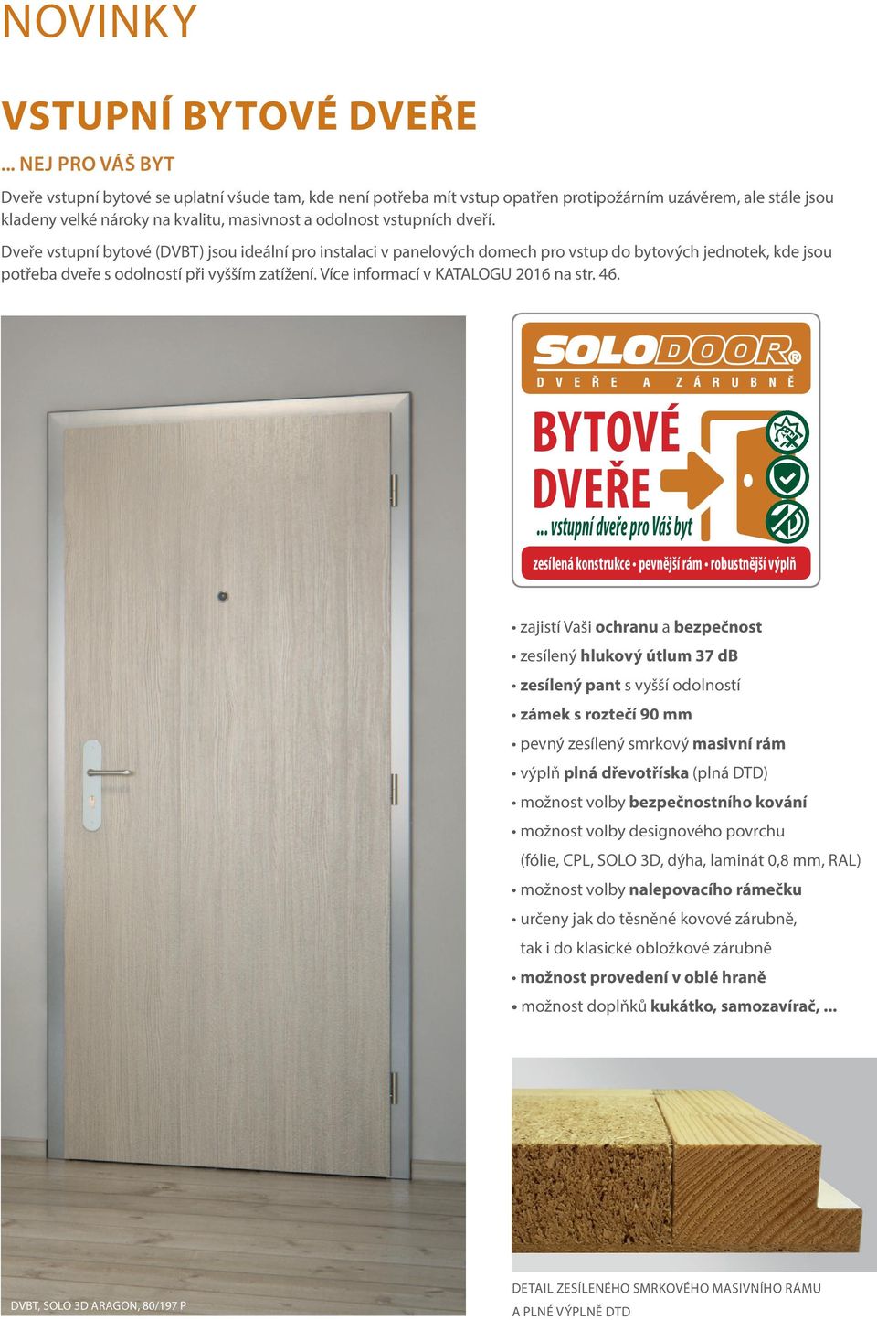 dveří. Dveře vstupní bytové (DVBT) jsou ideální pro instalaci v panelových domech pro vstup do bytových jednotek, kde jsou potřeba dveře s odolností při vyšším zatížení.