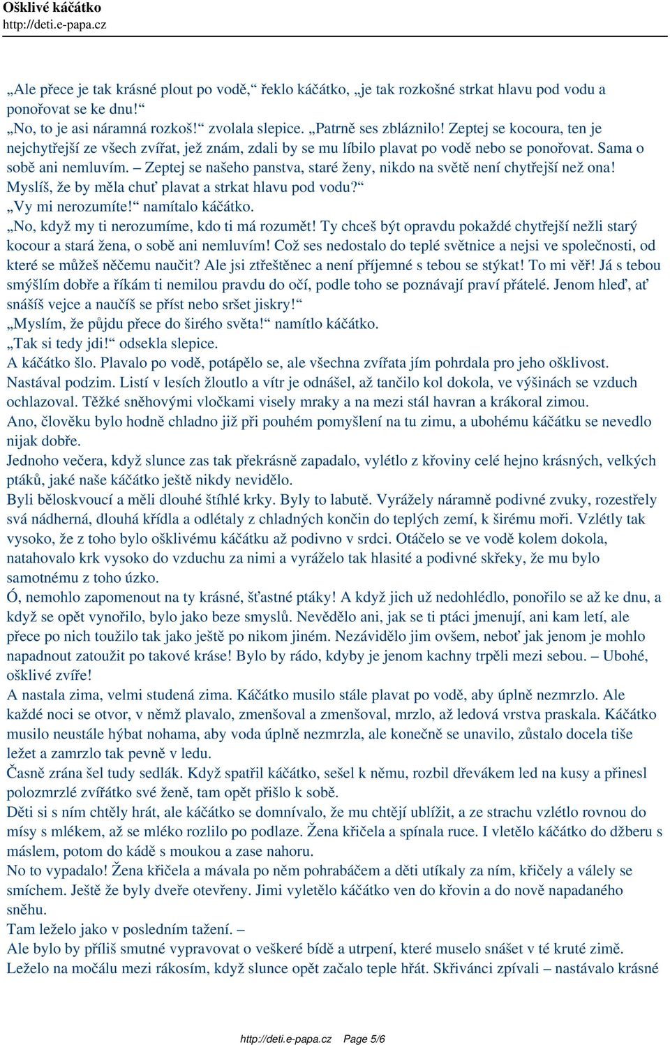 Zeptej se našeho panstva, staré ženy, nikdo na světě není chytřejší než ona! Myslíš, že by měla chuť plavat a strkat hlavu pod vodu? Vy mi nerozumíte! namítalo káčátko.