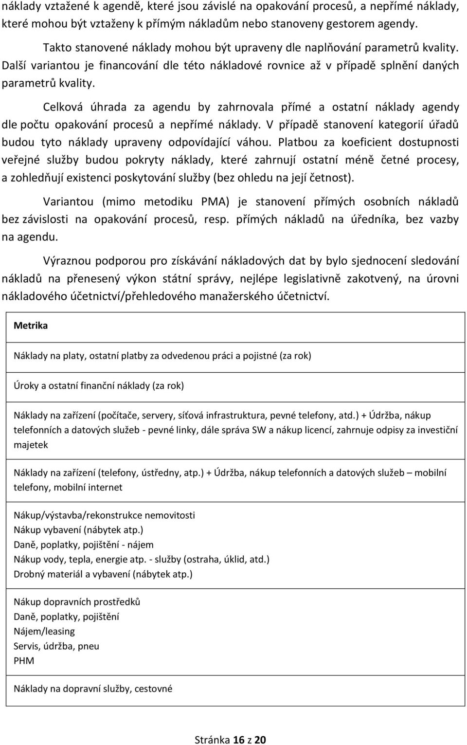 Celková úhrada za agendu by zahrnovala přímé a ostatní náklady agendy dle počtu opakování procesů a nepřímé náklady. V případě stanovení kategorií úřadů budou tyto náklady upraveny odpovídající váhou.