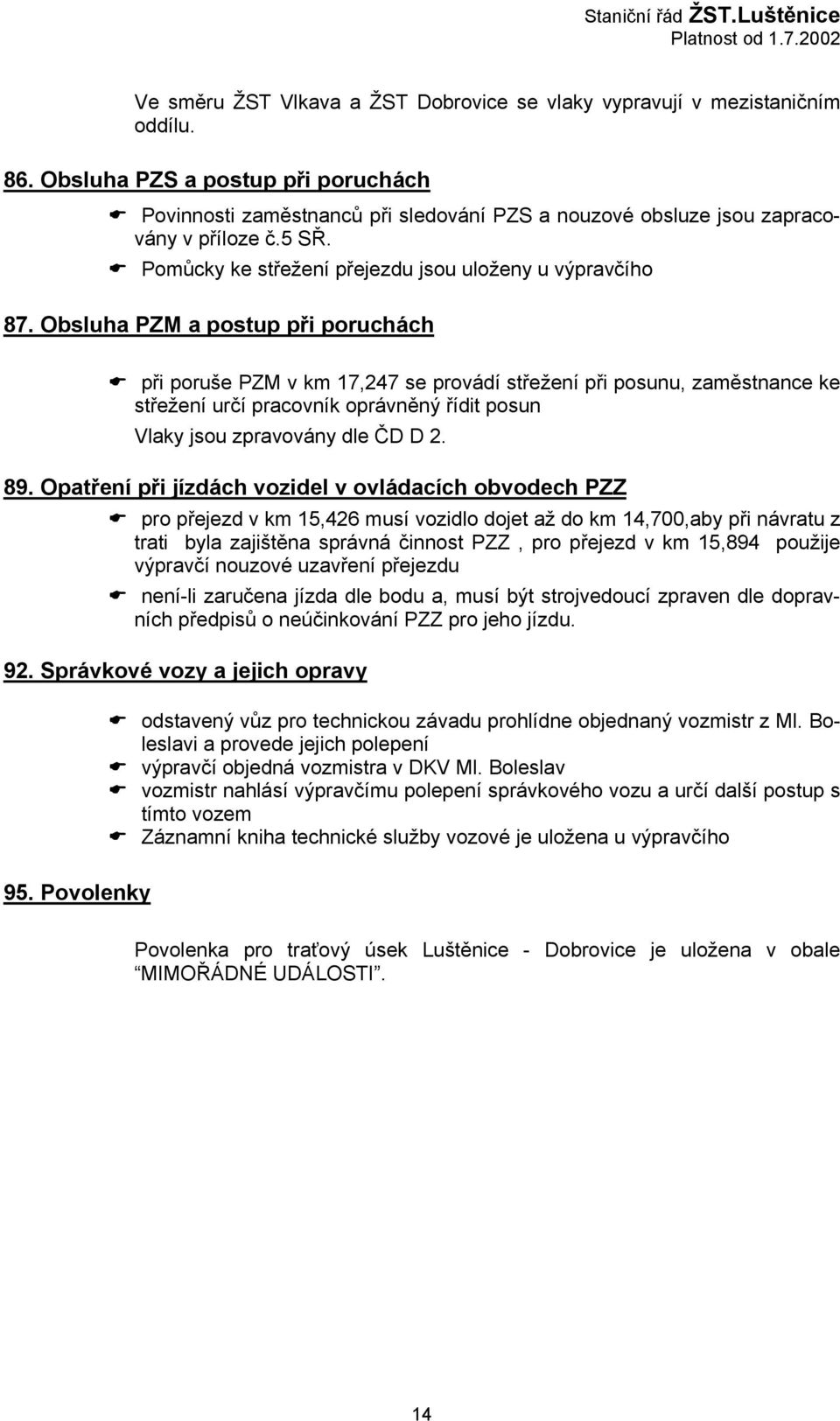 Obsluha PZM a postup při poruchách při poruše PZM v km 17,247 se provádí střežení při posunu, zaměstnance ke střežení určí pracovník oprávněný řídit posun Vlaky jsou zpravovány dle ČD D 2. 89.