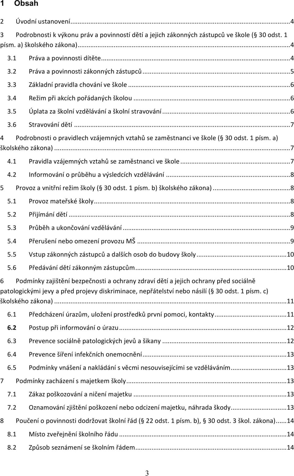 .. 7 4 Podrobnosti o pravidlech vzájemných vztahů se zaměstnanci ve škole ( 30 odst. 1 písm. a) školského zákona)... 7 4.1 Pravidla vzájemných vztahů se zaměstnanci ve škole... 7 4.2 Informování o průběhu a výsledcích vzdělávání.