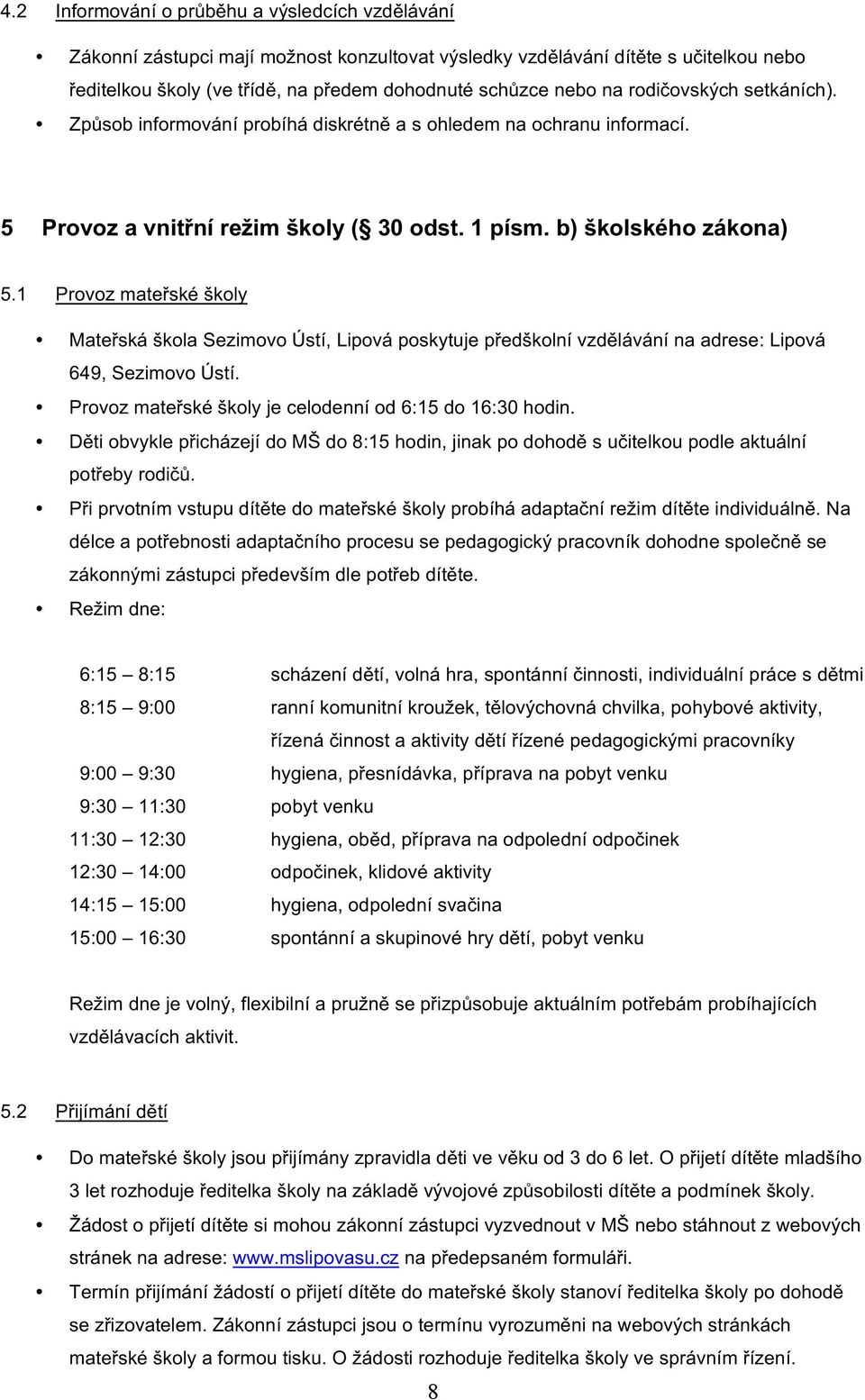 1 Provoz mateřské školy Mateřská škola Sezimovo Ústí, Lipová poskytuje předškolní vzdělávání na adrese: Lipová 649, Sezimovo Ústí. Provoz mateřské školy je celodenní od 6:15 do 16:30 hodin.