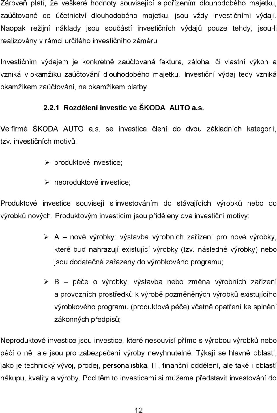 Investičním výdajem je konkrétně zaúčtovaná faktura, záloha, či vlastní výkon a vzniká v okamţiku zaúčtování dlouhodobého majetku.