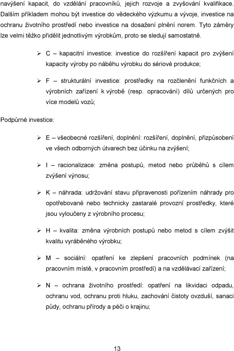 Tyto záměry lze velmi těţko přidělit jednotlivým výrobkům, proto se sledují samostatně.