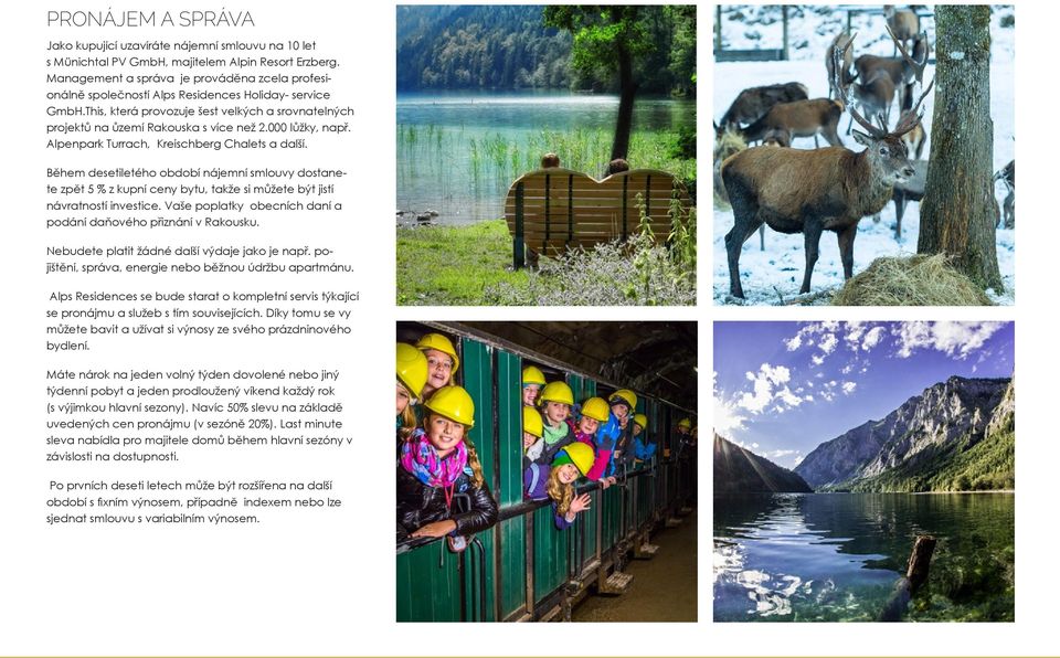 000 lůžky, např. Alpenpark Turrach, Kreischberg Chalets a další. Během desetiletého období nájemní smlouvy dostanete zpět 5 % z kupní ceny bytu, takže si můžete být jistí návratností investice.