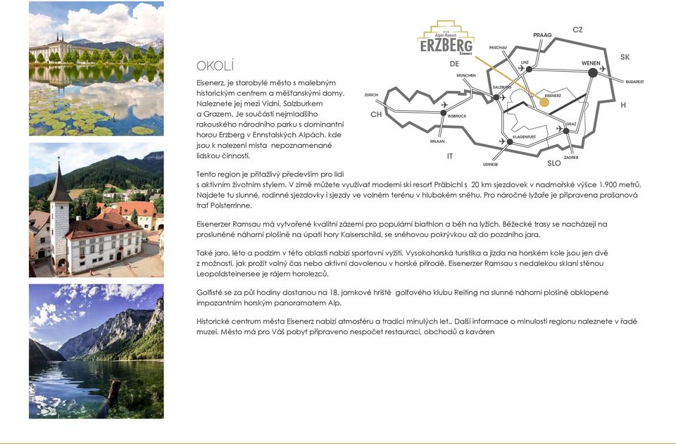 ZURICH CH UDINESE KLAGENFURT Tento region je přitažlivý především pro lidi s aktivním životním stylem. V zimě můžete využívat moderní ski resort Präbichl s 20 km sjezdovek v nadmořské výšce 1.