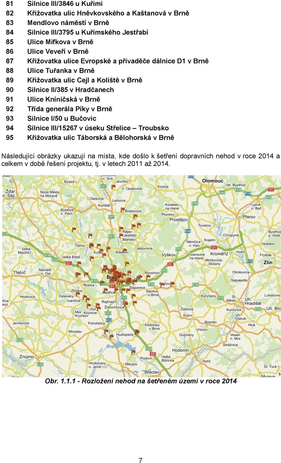 Kníničská v Brně 92 Třída generála Píky v Brně 93 Silnice I/50 u Bučovic 94 Silnice III/15267 v úseku Střelice Troubsko 95 Křižovatka ulic Táborská a Bělohorská v Brně Následující