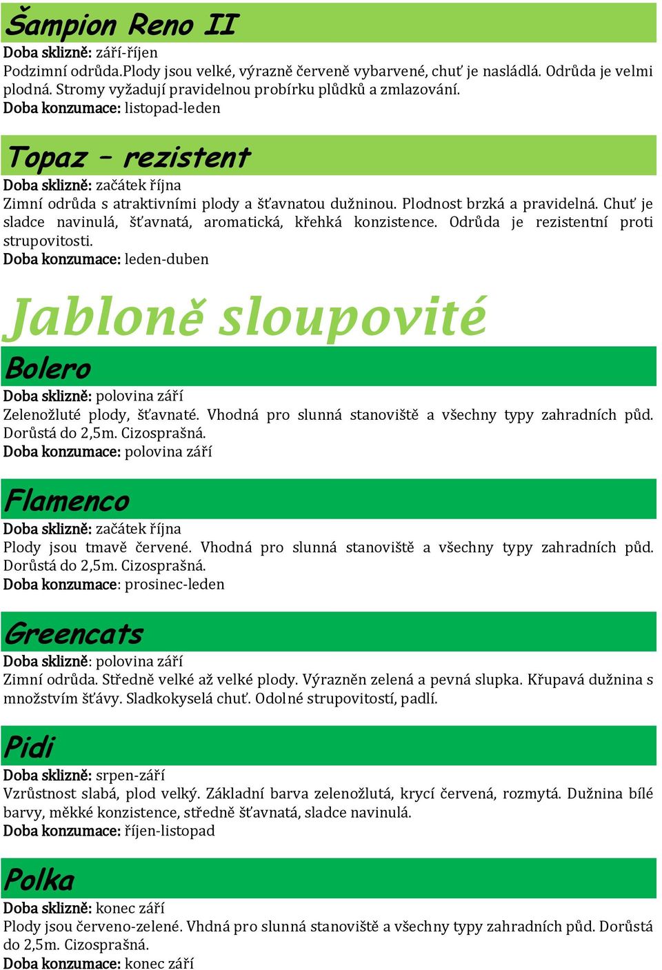 Odrůda je rezistentní proti strupovitosti. Doba konzumace: leden-duben Jabloně sloupovité Bolero Doba sklizně: polovina září Zelenožluté plody, šťavnaté.