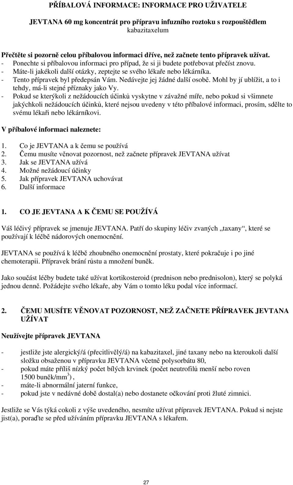 - Tento přípravek byl předepsán Vám. Nedávejte jej žádné další osobě. Mohl by jí ublížit, a to i tehdy, má-li stejné příznaky jako Vy.