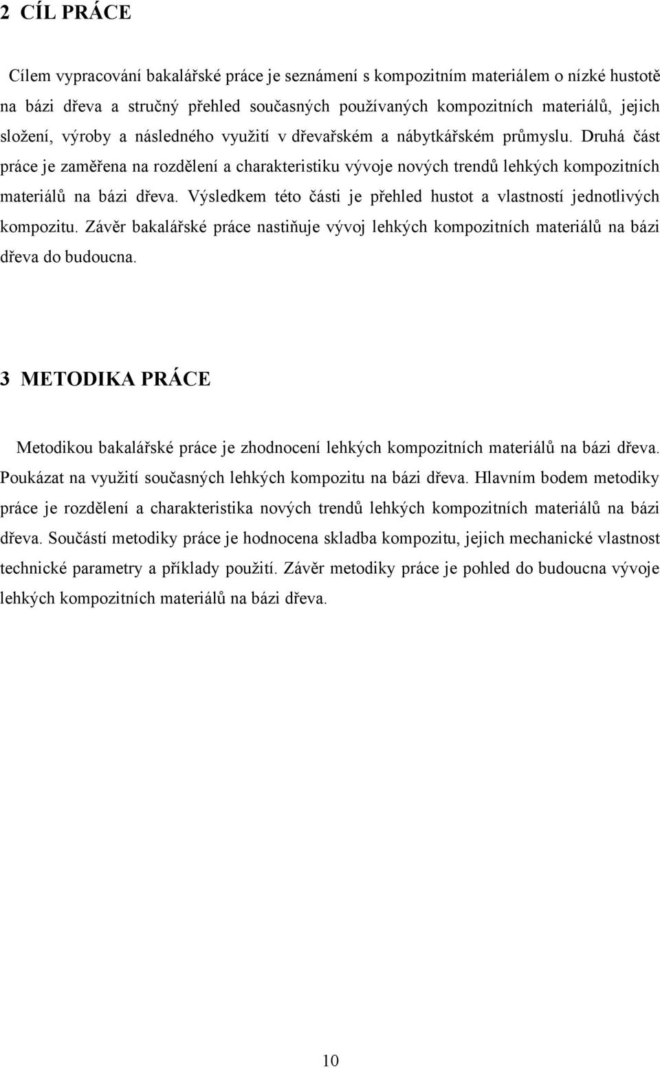 Výsledkem této části je přehled hustot a vlastností jednotlivých kompozitu. Závěr bakalářské práce nastiňuje vývoj lehkých kompozitních materiálů na bázi dřeva do budoucna.