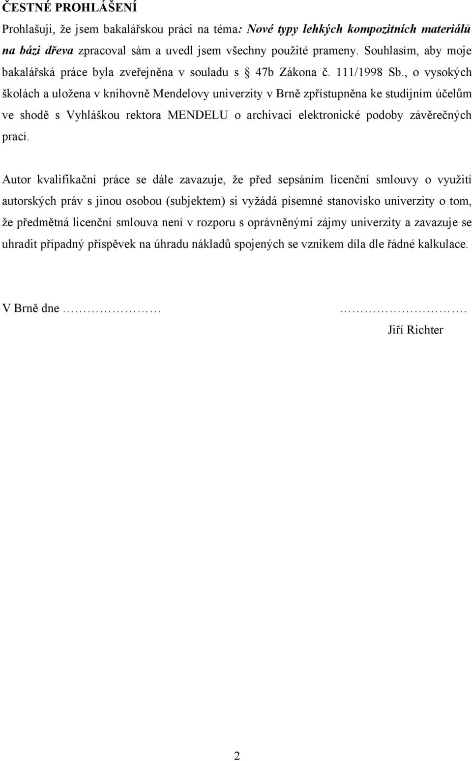 , o vysokých školách a uložena v knihovně Mendelovy univerzity v Brně zpřístupněna ke studijním účelům ve shodě s Vyhláškou rektora MENDELU o archivaci elektronické podoby závěrečných prací.