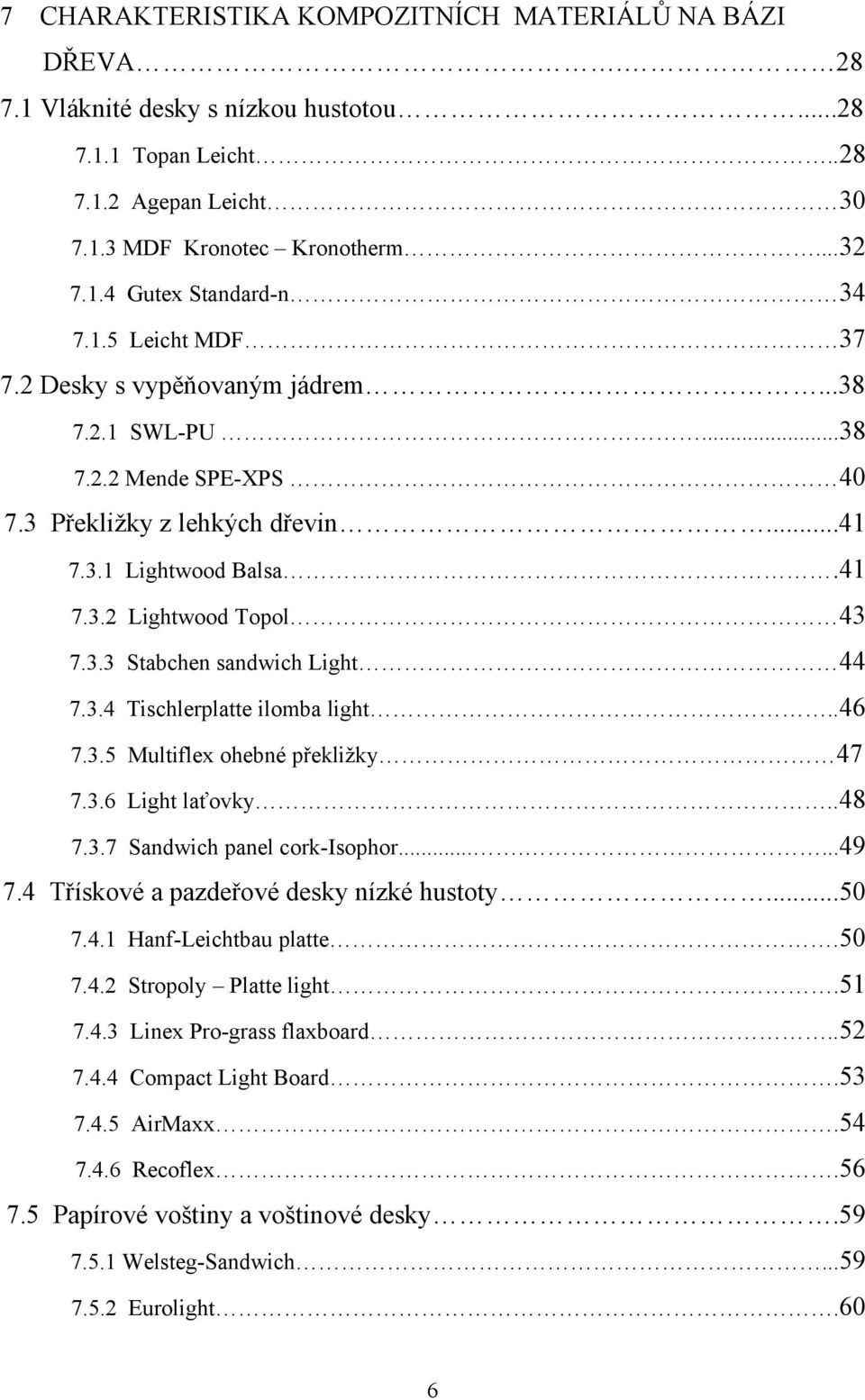 3.4 Tischlerplatte ilomba light..46 7.3.5 Multiflex ohebné překližky 47 7.3.6 Light laťovky..48 7.3.7 Sandwich panel cork-isophor.......49 7.4 Třískové a pazdeřové desky nízké hustoty...50 7.4.1 Hanf-Leichtbau platte.