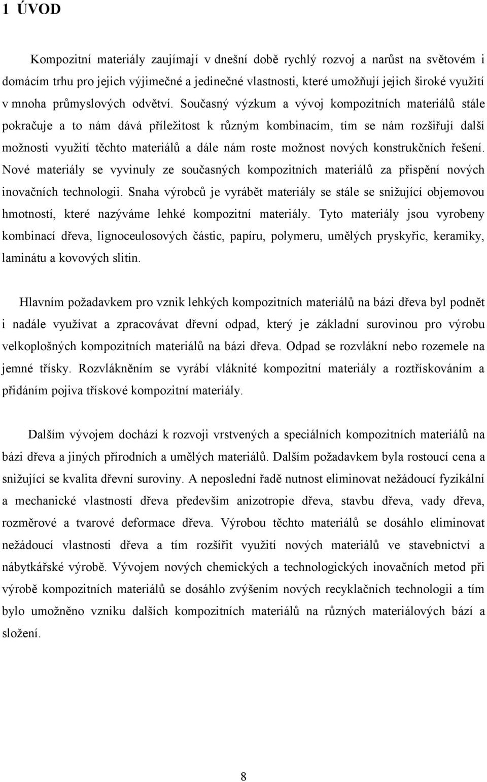Současný výzkum a vývoj kompozitních materiálů stále pokračuje a to nám dává příležitost k různým kombinacím, tím se nám rozšiřují další možnosti využití těchto materiálů a dále nám roste možnost