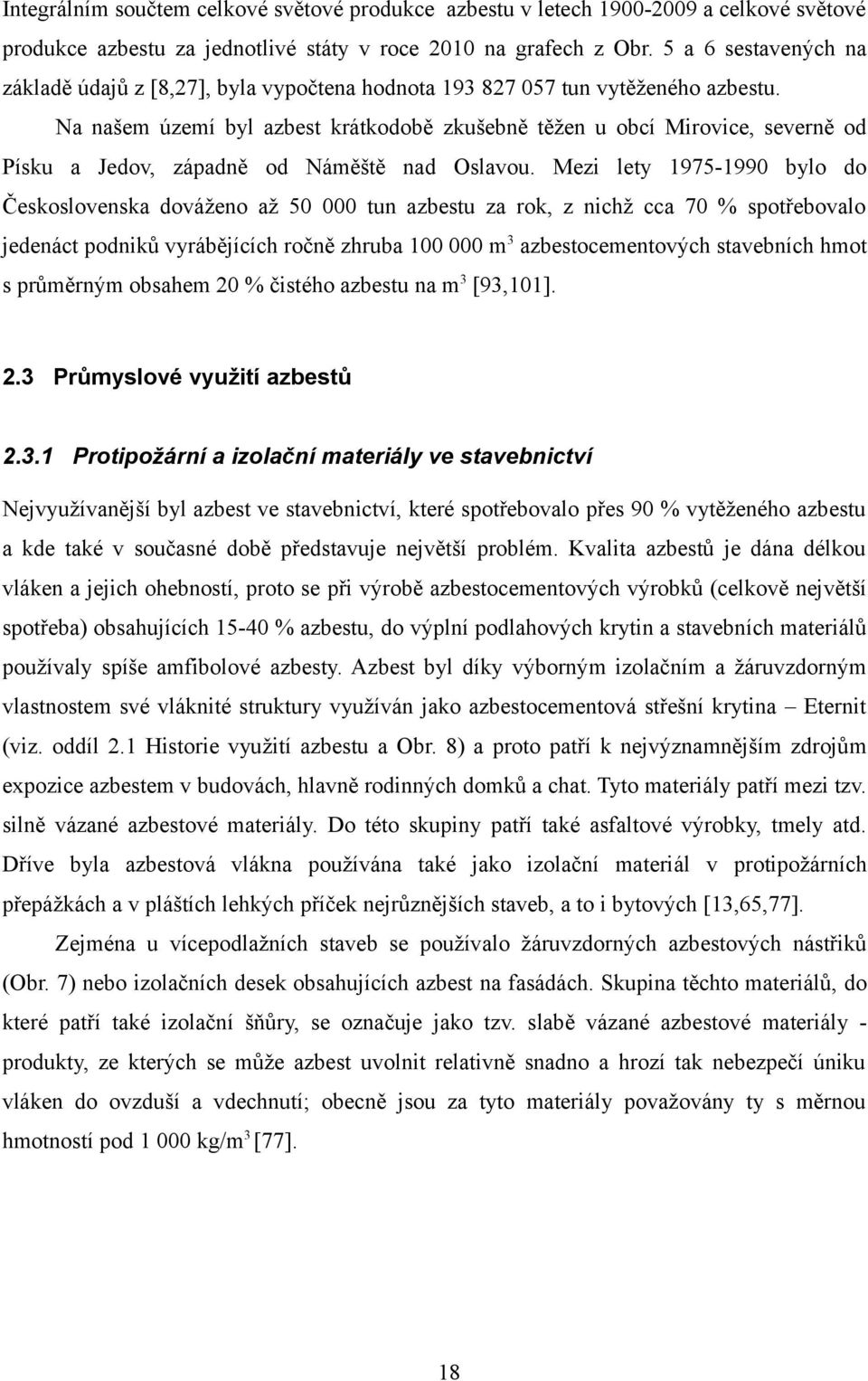 -------Na našem území byl azbest krátkodobě zkušebně těžen u obcí Mirovice, severně od Písku a Jedov, západně od Náměště nad Oslavou.