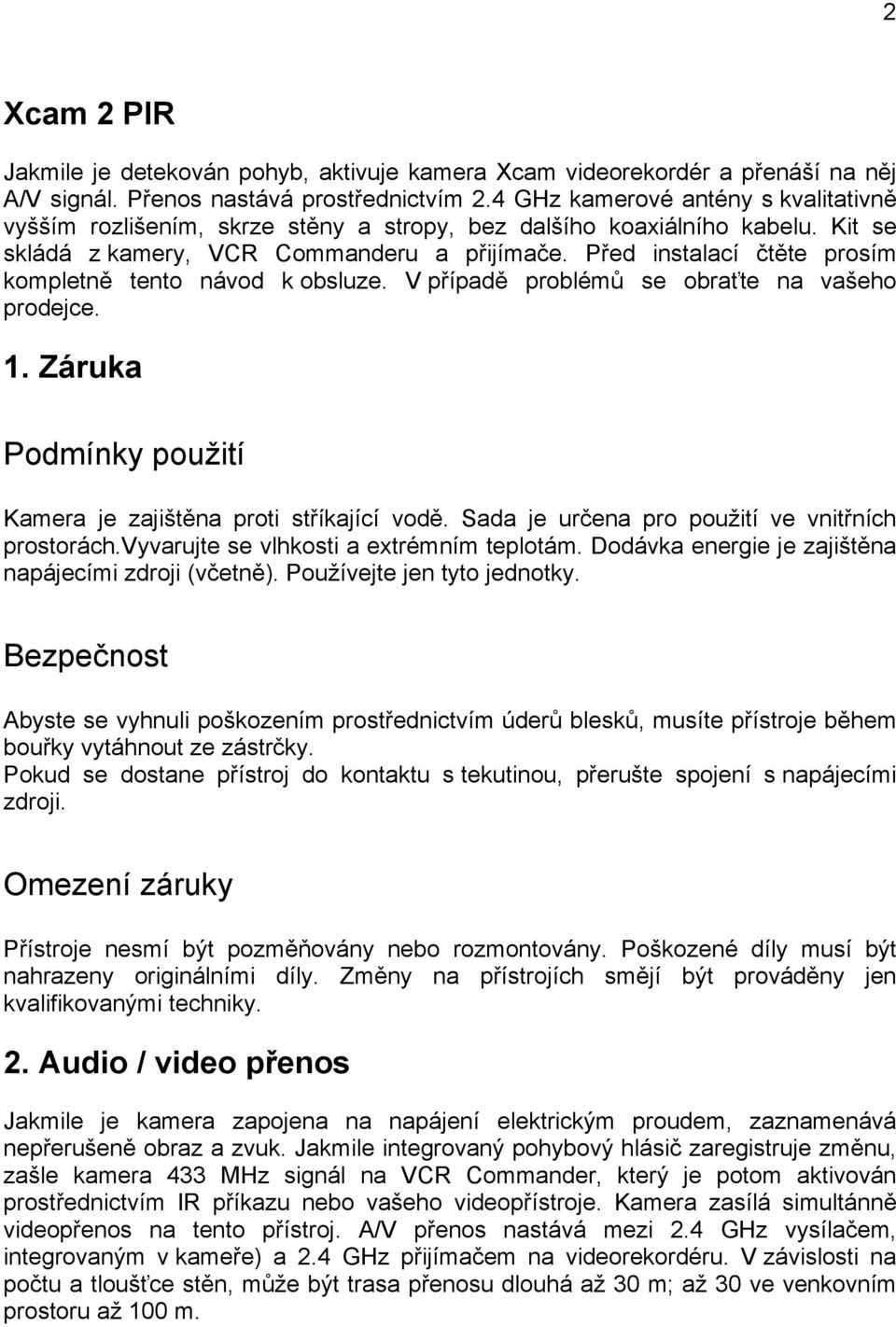 Před instalací čtěte prosím kompletně tento návod k obsluze. V případě problémů se obraťte na vašeho prodejce. 1. Záruka Podmínky použití Kamera je zajištěna proti stříkající vodě.