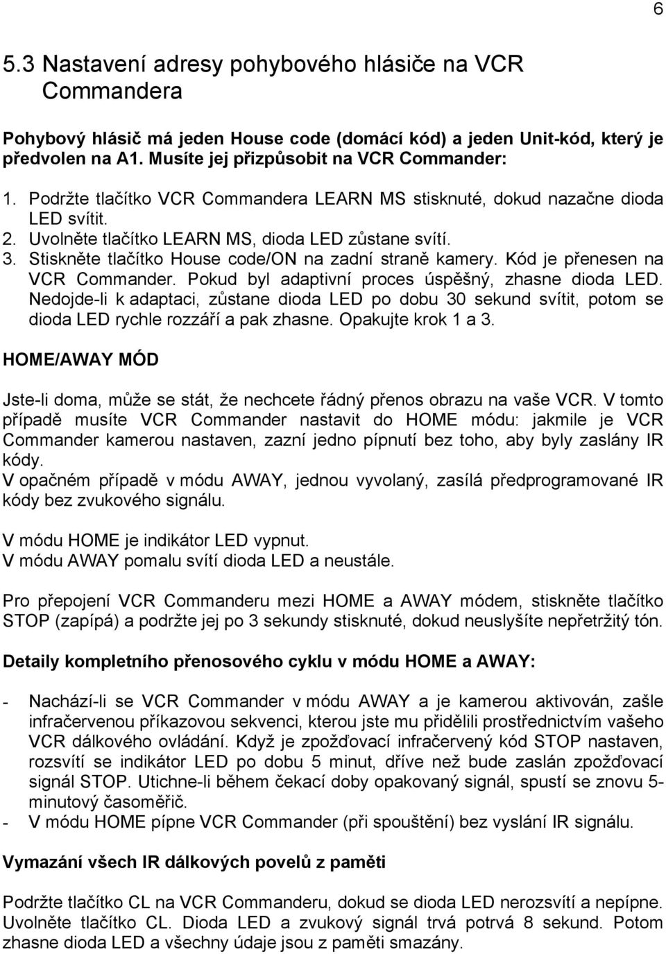 Kód je přenesen na VCR Commander. Pokud byl adaptivní proces úspěšný, zhasne dioda LED.