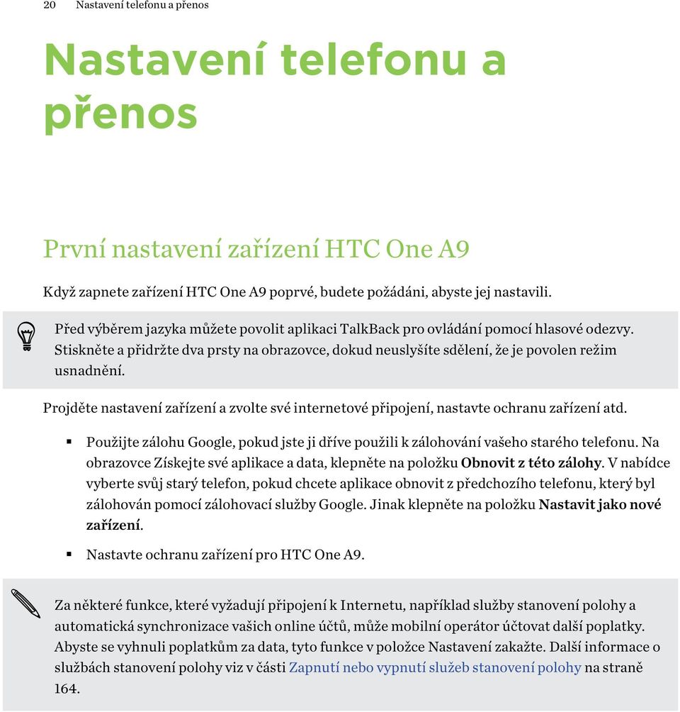 Projděte nastavení zařízení a zvolte své internetové připojení, nastavte ochranu zařízení atd. Použijte zálohu Google, pokud jste ji dříve použili k zálohování vašeho starého telefonu.