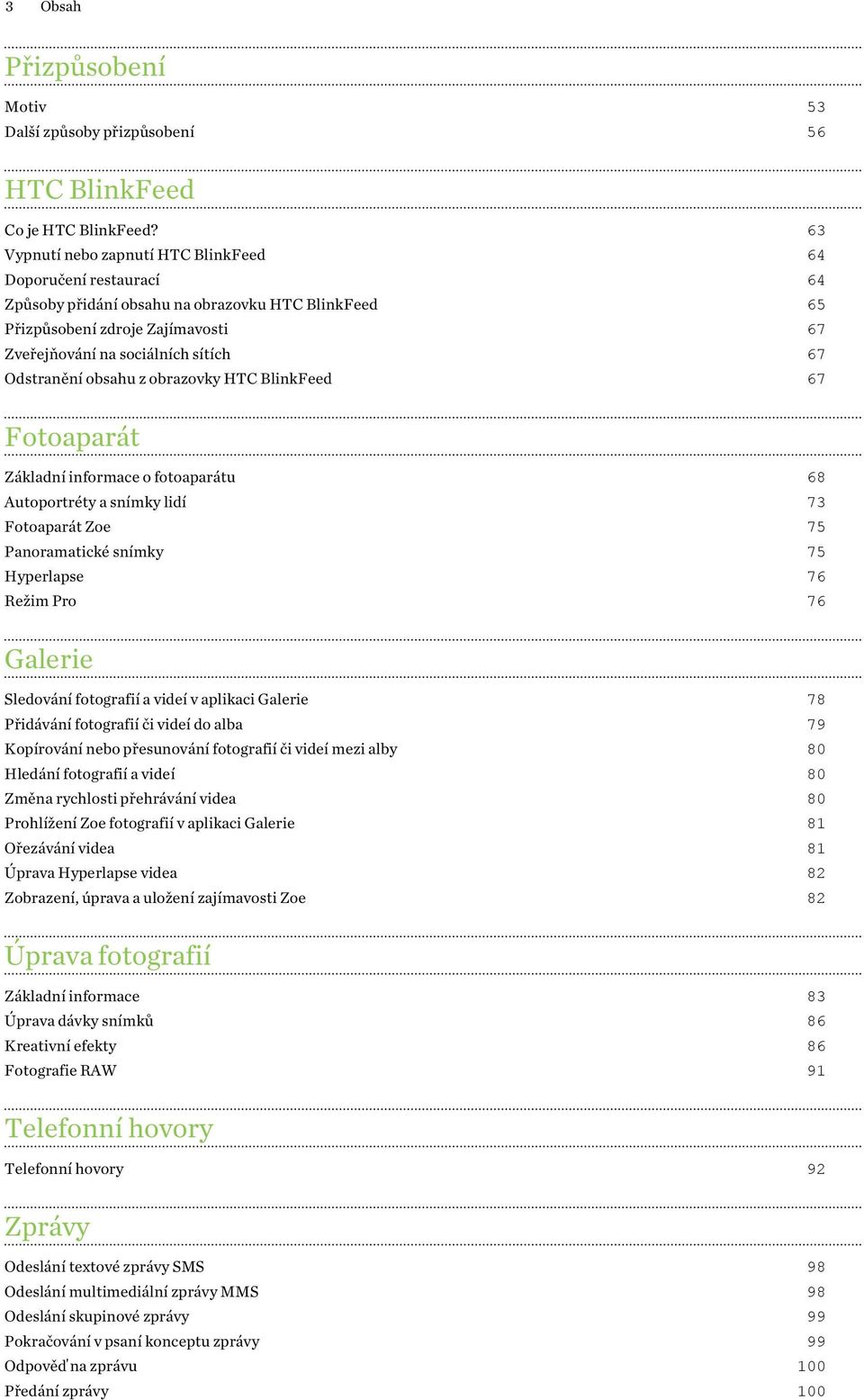 Odstranění obsahu z obrazovky HTC BlinkFeed 67 Fotoaparát Základní informace o fotoaparátu 68 Autoportréty a snímky lidí 73 Fotoaparát Zoe 75 Panoramatické snímky 75 Hyperlapse 76 Režim Pro 76