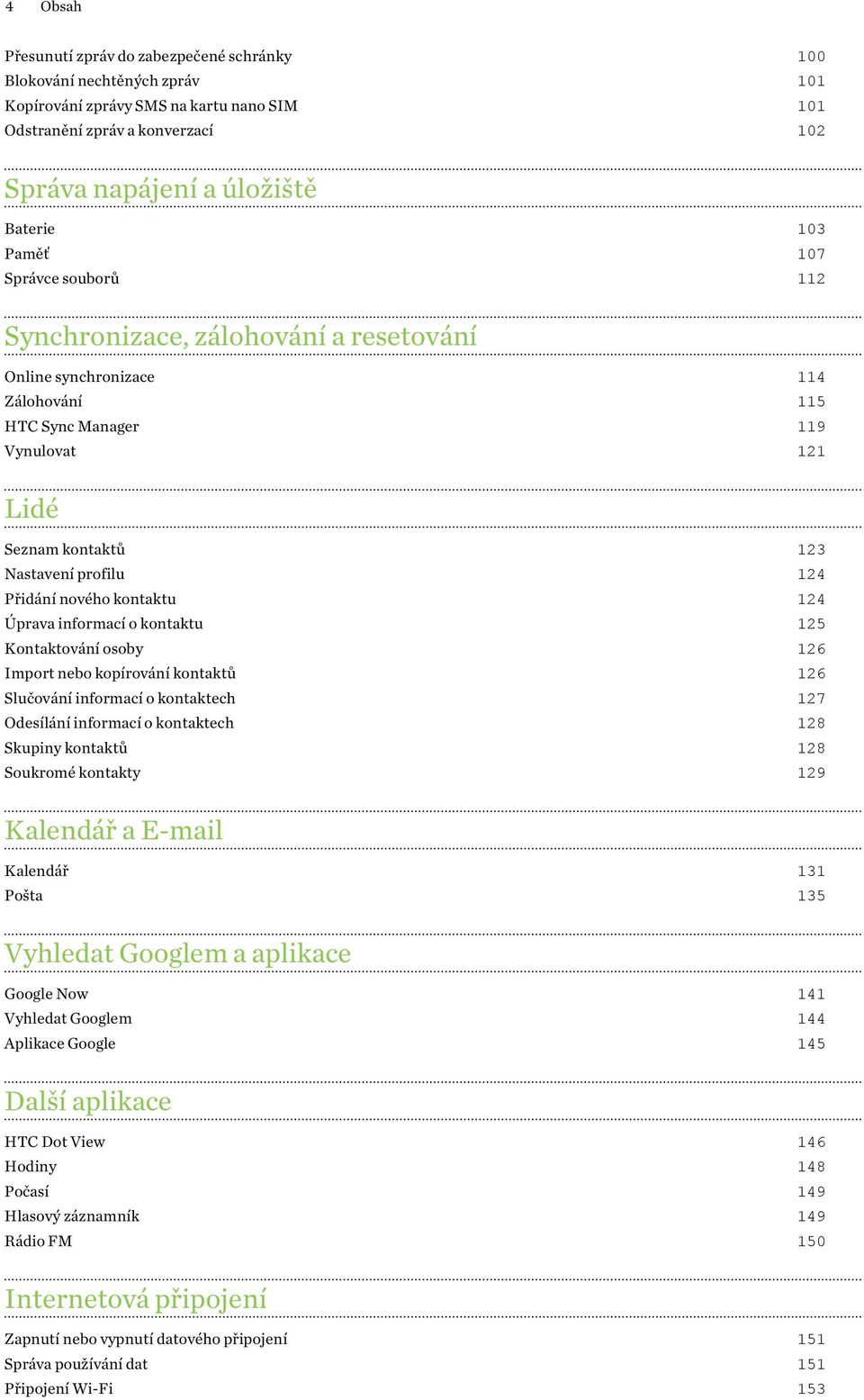 nového kontaktu 124 Úprava informací o kontaktu 125 Kontaktování osoby 126 Import nebo kopírování kontaktů 126 Slučování informací o kontaktech 127 Odesílání informací o kontaktech 128 Skupiny