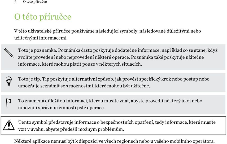 Poznámka také poskytuje užitečné informace, které mohou platit pouze v některých situacích. Toto je tip.