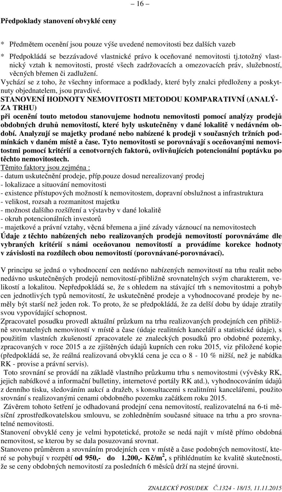 Vychází se z toho, že všechny informace a podklady, které byly znalci předloženy a poskytnuty objednatelem, jsou pravdivé.