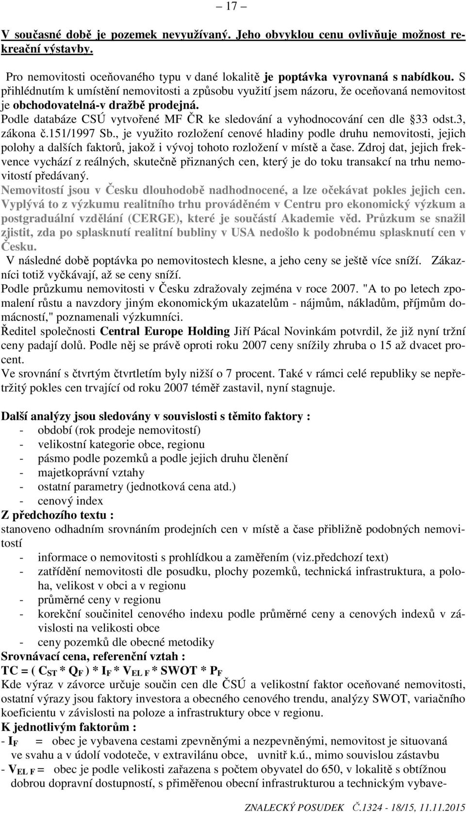 Podle databáze CSÚ vytvořené MF ČR ke sledování a vyhodnocování cen dle 33 odst.3, zákona č.151/1997 Sb.