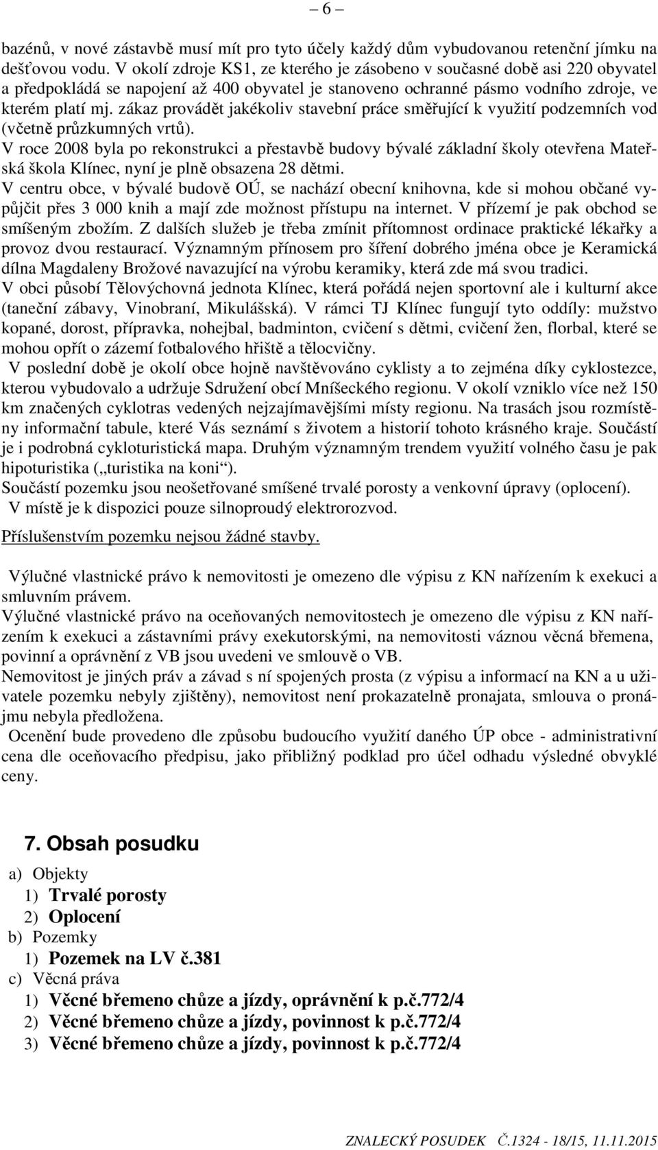 zákaz provádět jakékoliv stavební práce směřující k využití podzemních vod (včetně průzkumných vrtů).