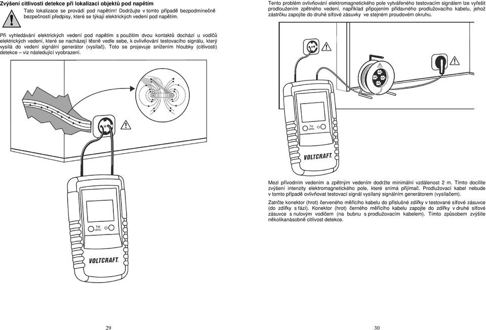 Tento problém ovlivňování elektromagnetického pole vytvářeného testovacím signálem lze vyřešit prodloužením zpětného vedení, například připojením přídavného prodlužovacího kabelu, jehož zástrčku