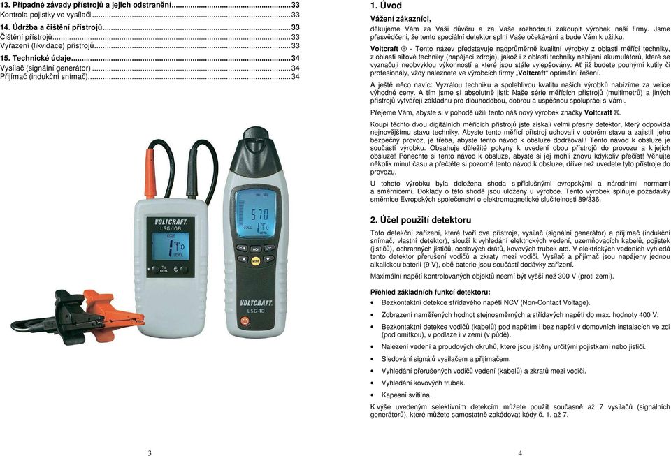 Jsme přesvědčeni, že tento speciální detektor splní Vaše očekávání a bude Vám k užitku.