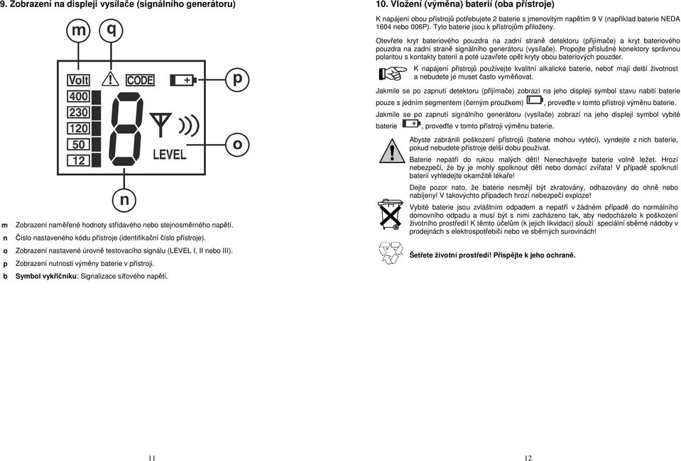 m n o p b Zobrazení naměřené hodnoty střídavého nebo stejnosměrného napětí. Číslo nastaveného kódu přístroje (identifikační číslo přístroje).