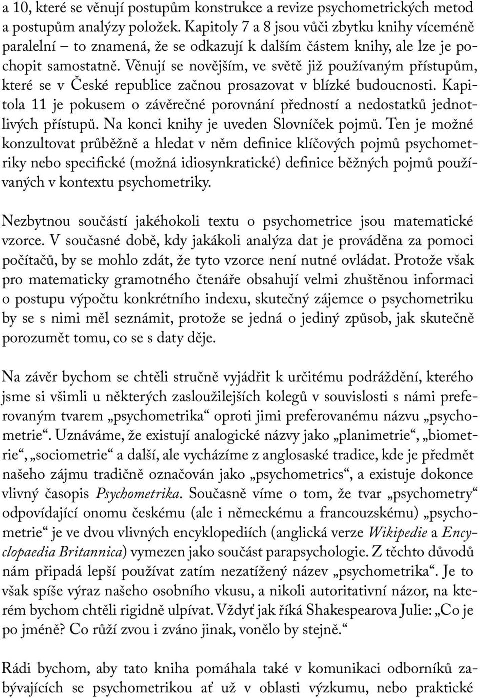 Věnují se novějším, ve světě již používaným přístupům, které se v České republice začnou prosazovat v blízké budoucnosti.