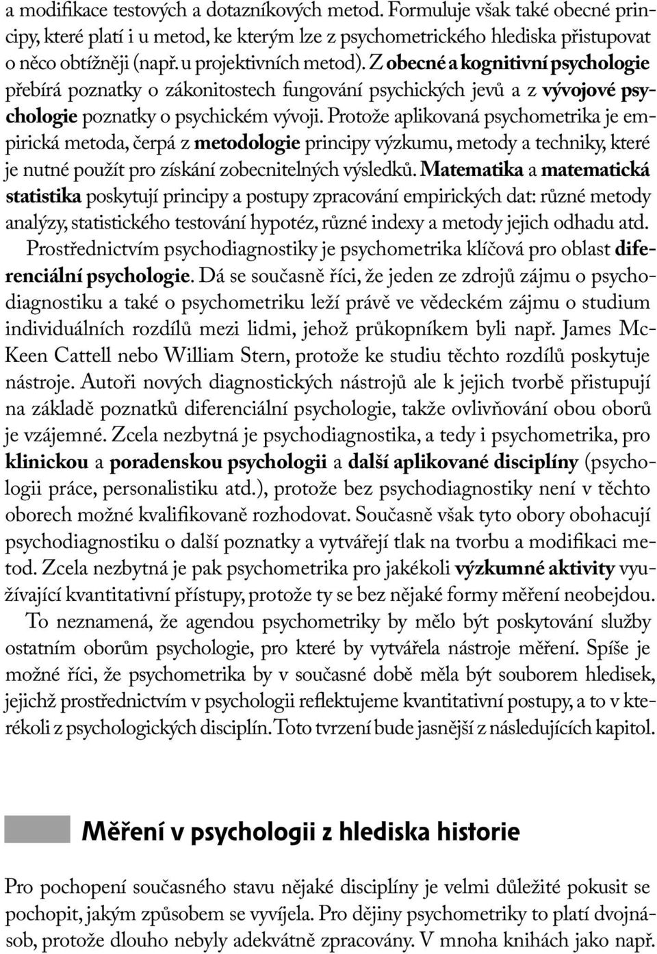 Protože aplikovaná psychometrika je empirická metoda, čerpá z metodologie principy výzkumu, metody a techniky, které je nutné použít pro získání zobecnitelných výsledků.