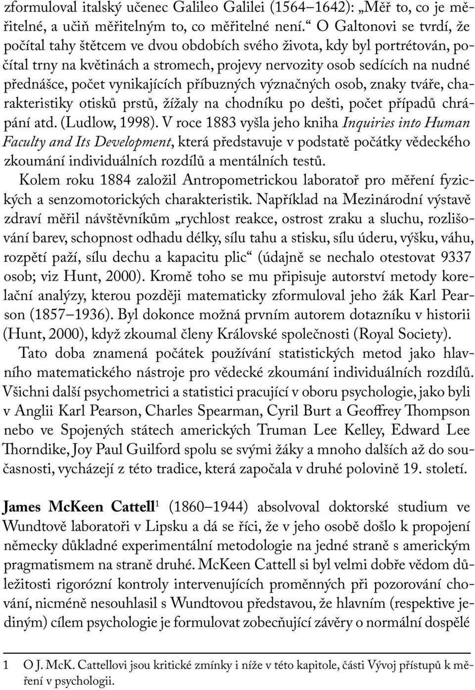 vynikajících příbuzných význačných osob, znaky tváře, charakteristiky otisků prstů, žížaly na chodníku po dešti, počet případů chrápání atd. (Ludlow, 1998).