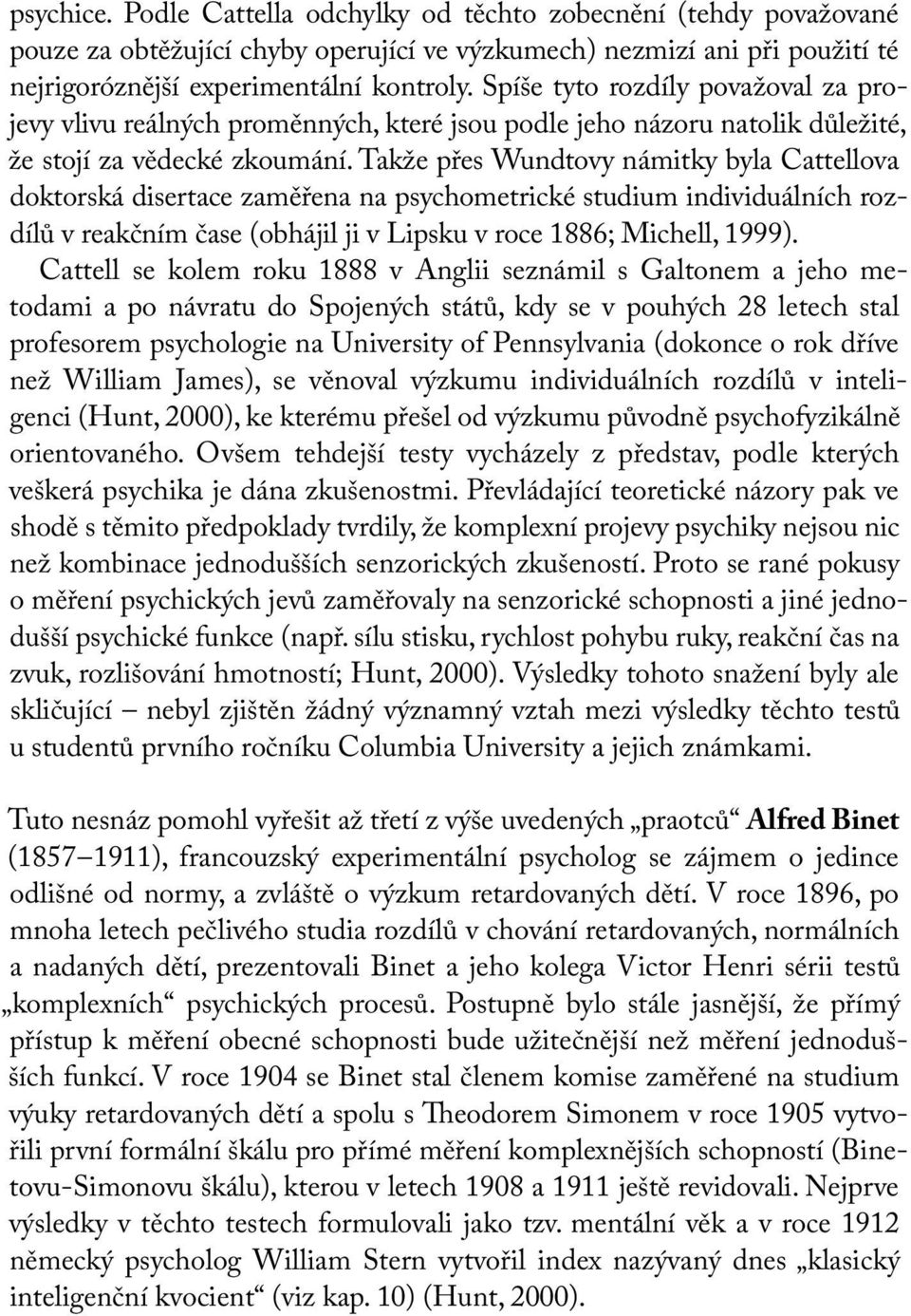 Takže přes Wundtovy námitky byla Cattellova doktorská disertace zaměřena na psychometrické studium individuálních rozdílů v reakčním čase (obhájil ji v Lipsku v roce 1886; Michell, 1999).