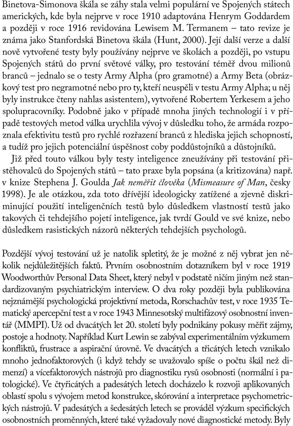 Její další verze a další nově vytvořené testy byly používány nejprve ve školách a později, po vstupu Spojených států do první světové války, pro testování téměř dvou milionů branců jednalo se o testy