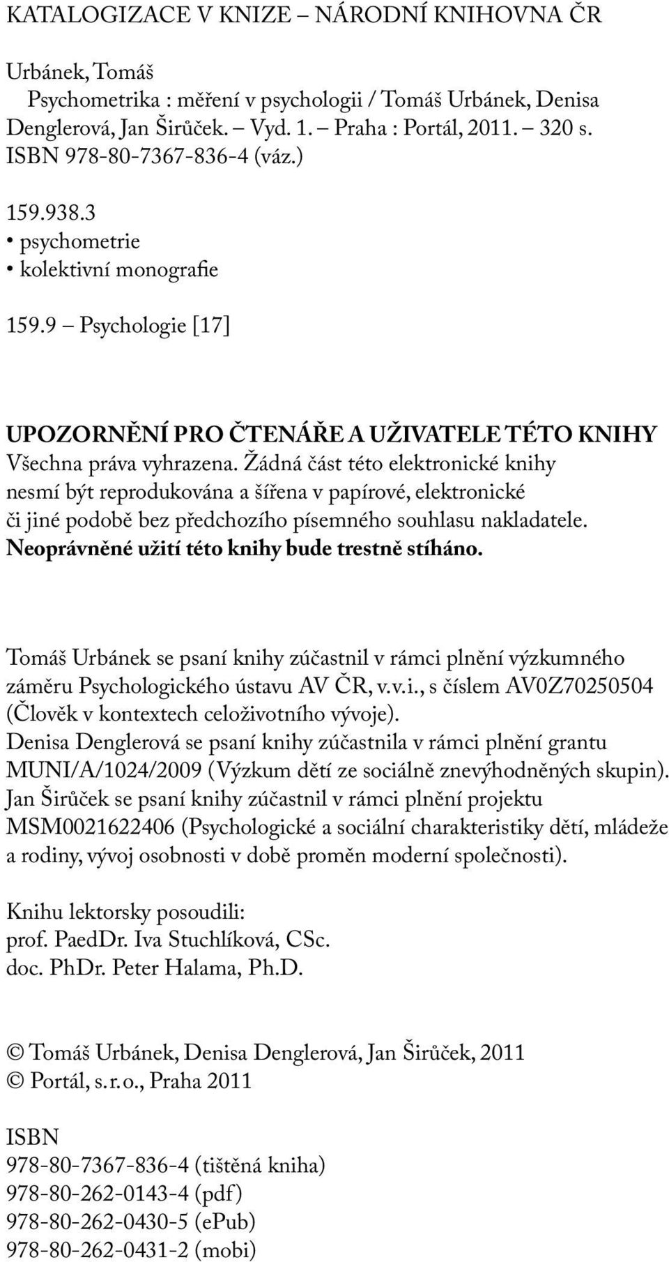 Žádná část této elektronické knihy nesmí být reprodukována a šířena v papírové, elektronické či jiné podobě bez předchozího písemného souhlasu nakladatele.