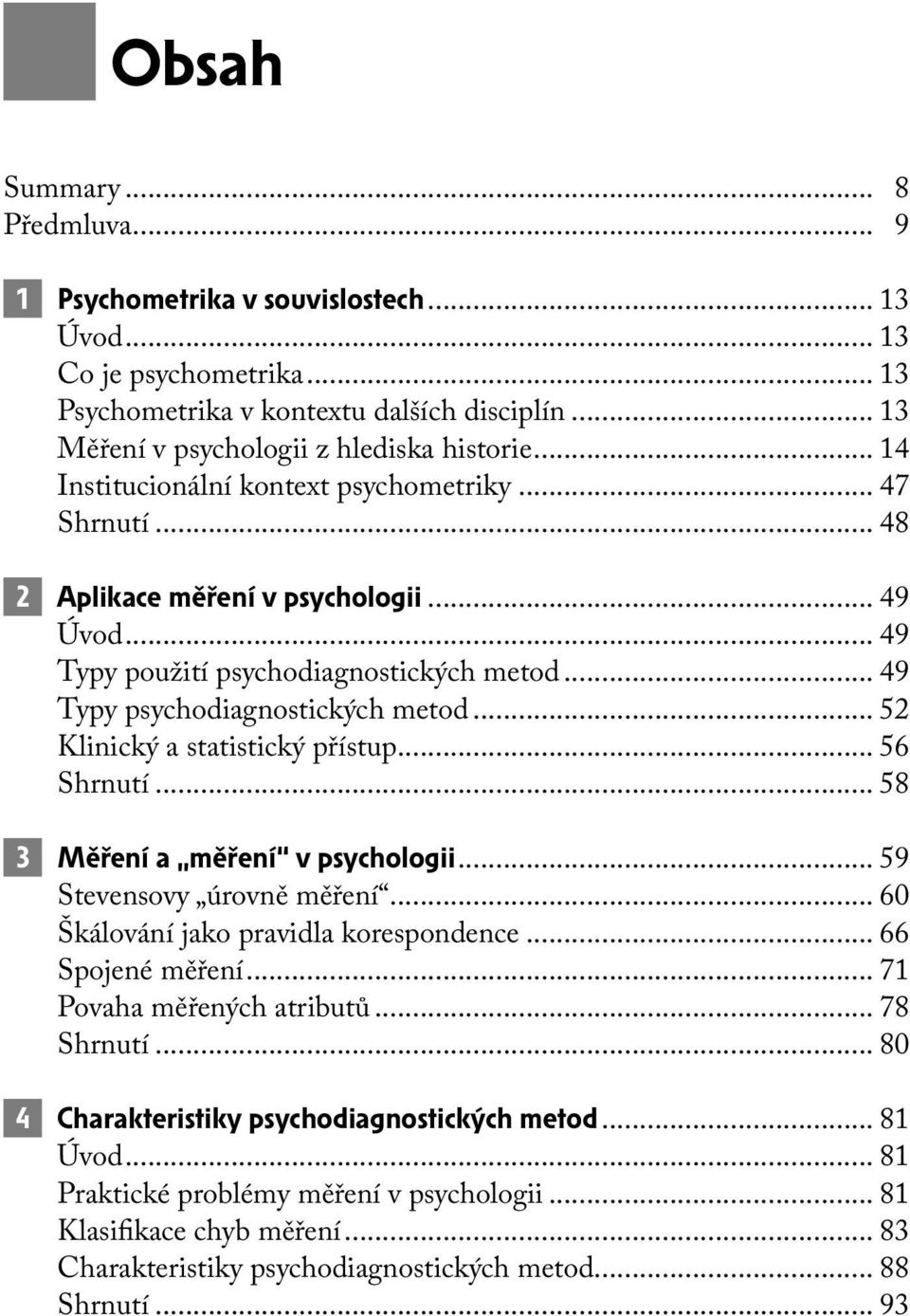 .. 52 Klinický a statistický přístup... 56 Shrnutí... 58 3 Měření a měření v psychologii... 59 Stevensovy úrovně měření... 60 Škálování jako pravidla korespondence... 66 Spojené měření.