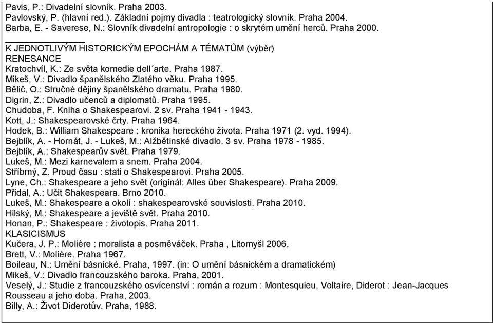 : Divadlo španělského Zlatého věku. Praha 1995. Bělič, O.: Stručné dějiny španělského dramatu. Praha 1980. Digrin, Z.: Divadlo učenců a diplomatů. Praha 1995. Chudoba, F. Kniha o Shakespearovi. 2 sv.
